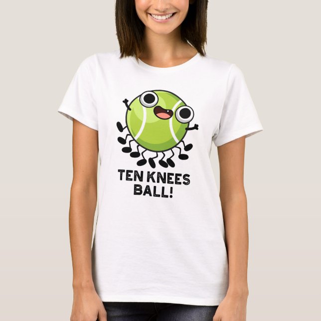 Ten Knees Ball Funny Tennis Pun  T-Shirt (Front)