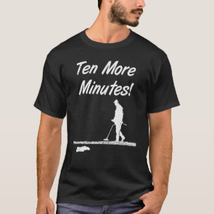 Ten More Minutes Metal Detecting Treasure Hunt Acc T-Shirt