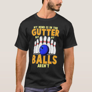 Ten Pin Bowling 10 Balls Joke My Mind Is In The Gu T-Shirt