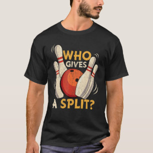 Ten Pin Bowling Ball Joke Who Gives A Split 10 Str T-Shirt