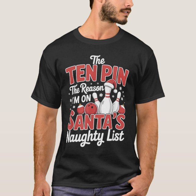 Ten Pin Reason I'm On Santa's Naughty List Funny B T-Shirt (Front)