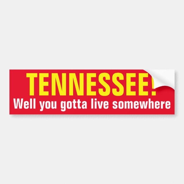 TENNESSEE! - Well you gotta live somewhere Bumper Sticker (Front)