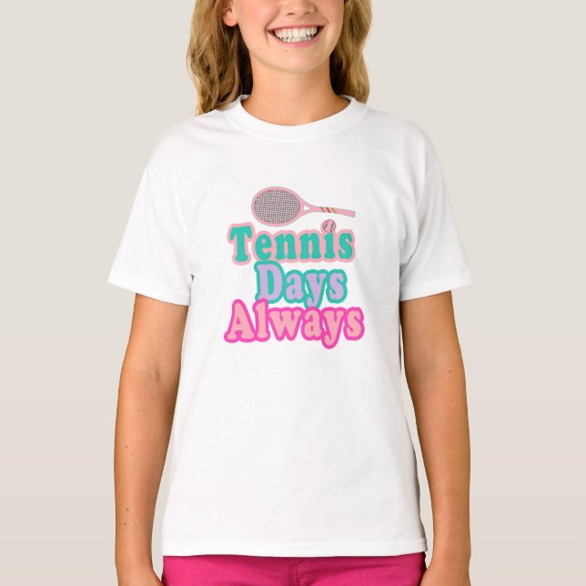 Tennis Days Always Girl T-Shirt (Front)