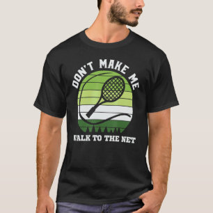 Tennis Don't Make Me Walk To The Net Men Women Spo T-Shirt
