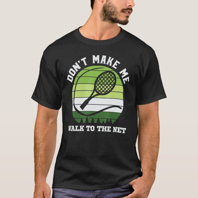 Tennis Don't Make Me Walk To The Net Men Women Spo T-Shirt (Front)