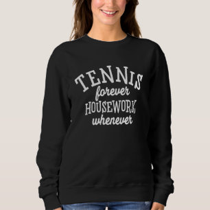 Tennis Forever Housework Whenever Tennis Sweatshirt