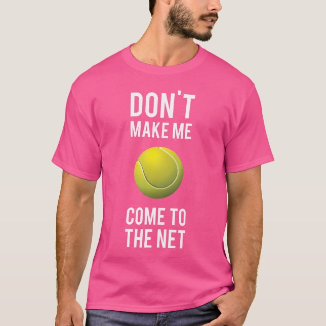 Tennis Fun Shirts Don'T Make Me Come To The Net Te (Front)