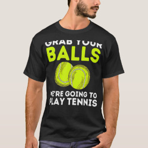 Tennis Grab Your Balls Play Tennis Lover Sport Pla T-Shirt