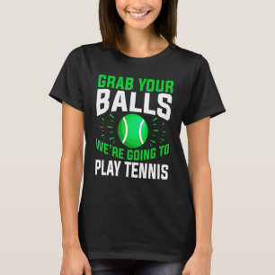 Tennis   Grab Your Balls We're Going To Play Tenni T-Shirt