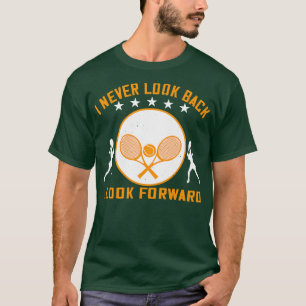 Tennis I Never Look Back I Look Forward T-Shirt