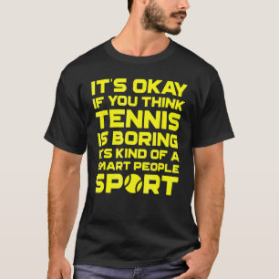 Tennis Is Boring Its Kind Of A Smart People Sport T-Shirt
