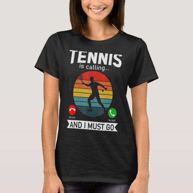 Tennis Is Calling And I Must Go Funny Tennis Lover T-Shirt (Front)