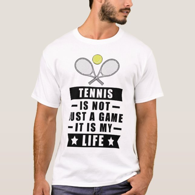 Tennis Is Not Just A Game, It Is My Life T-Shirt (Front)