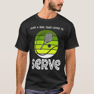 Tennis Just A Girl That Loves To Serve Women Gir T-Shirt