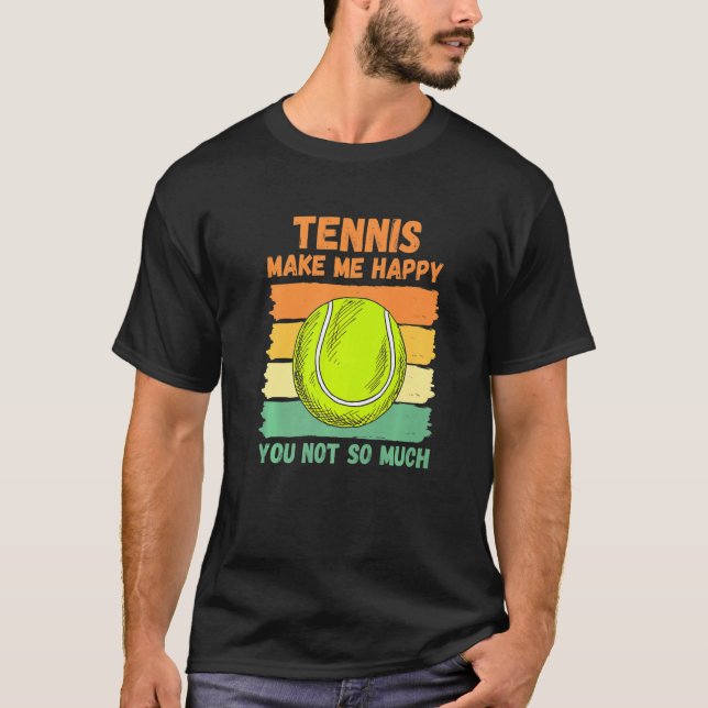Tennis Make Me Happy You Not So Much T-Shirt (Front)