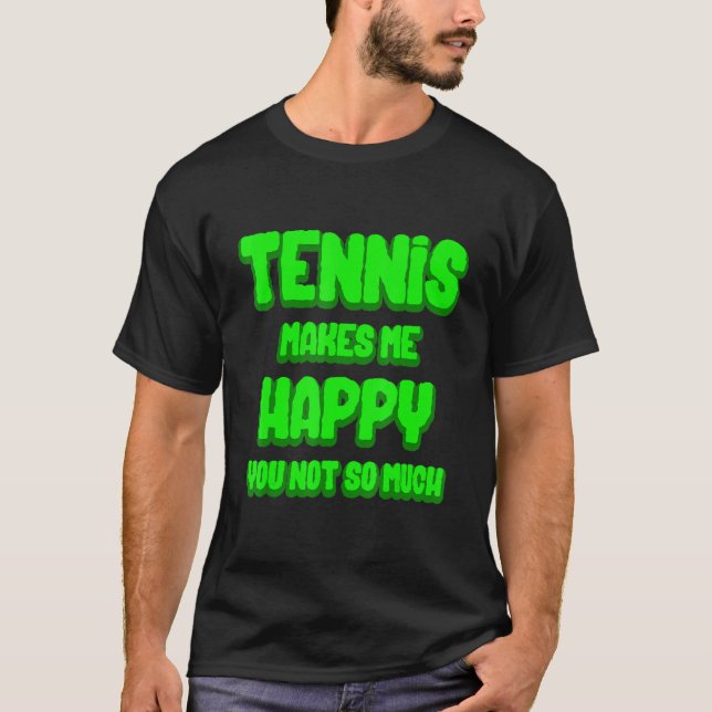 Tennis Makes Me Happy Sport Tournament Game T-Shirt (Front)