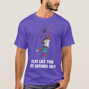 Tennis - Play Like Your Life Depends On It - Motiv T-Shirt