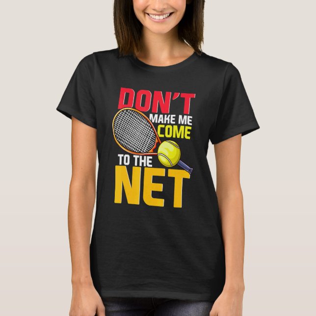 Tennis Player Don't Make Me Come To The Net  Net P T-Shirt (Front)