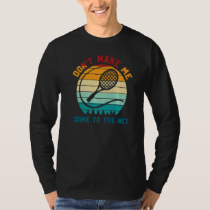 Tennis Player Dont Make Me Come To The Net T-Shirt