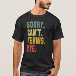 Tennis Player Sarcastic Quote Sorry Can't Tennis B T-Shirt