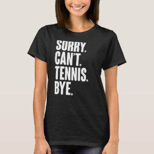 Tennis Player Sarcastic Quote Sorry Can't Tennis B T-Shirt