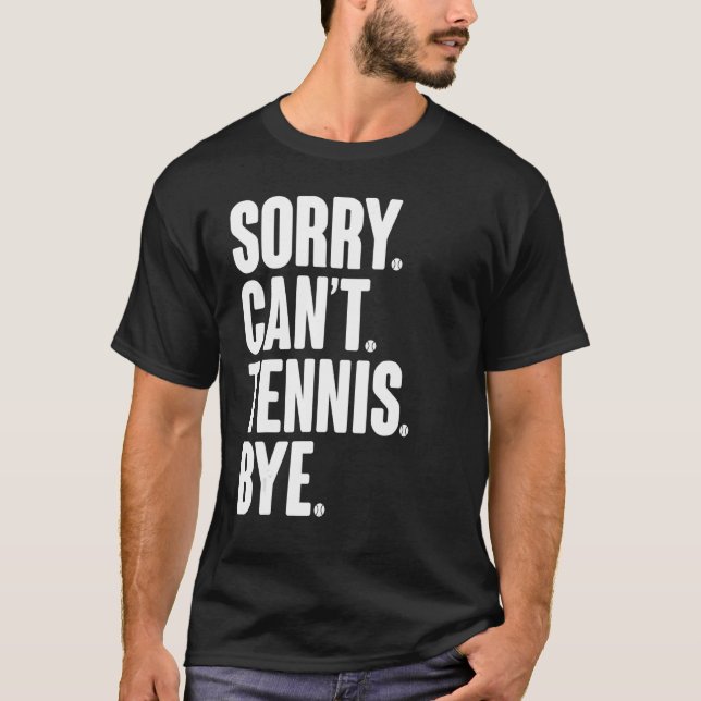Tennis Player Sarcastic Quote Sorry Can't Tennis B T-Shirt (Front)