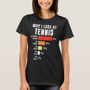 Tennis Player T-Shirt, Why I Lose At Tennis T-Shirt