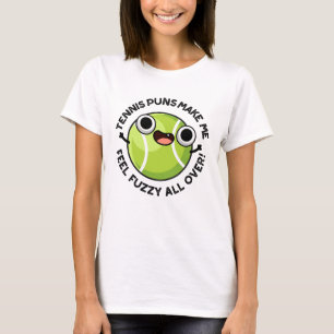 Tennis Puns Make Me Feel Fuzzy All Over T-Shirt