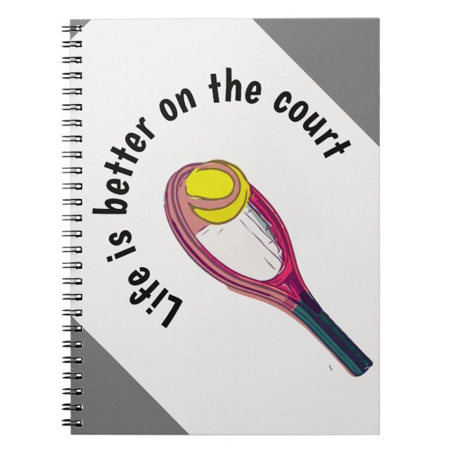 Tennis racket  life is better on the court notebook (Front)