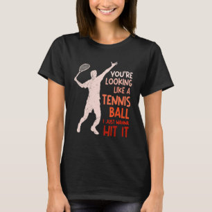 Tennis Saying Just Want To Hit It Tennis T-Shirt