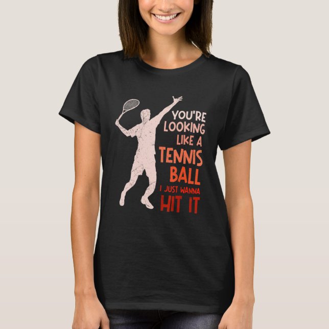 Tennis Saying Just Want To Hit It Tennis T-Shirt (Front)