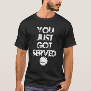 Tennis Saying You Just Got Served Tennis Player Te T-Shirt