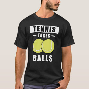 Tennis Takes Balls - Funny T-Shirt