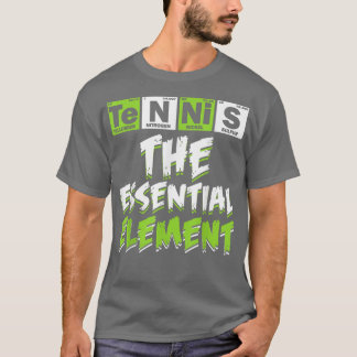 Tennis The Essential Element Tennis Lover Science  T-Shirt