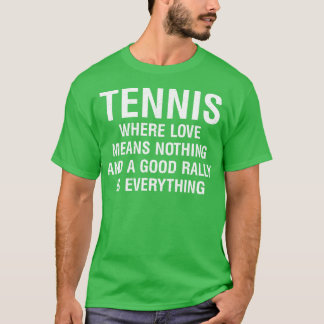 Tennis Where love means nothing and a good rally i T-Shirt