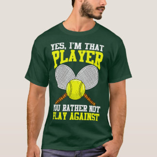 Tennis Yes Im That Player You Rather Not Play Agai T-Shirt