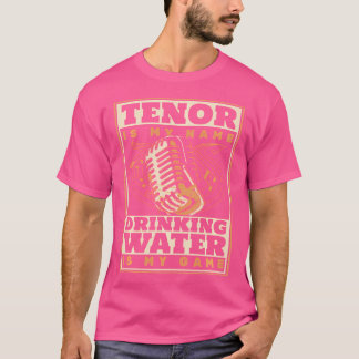 Tenor Is My Name Drinking Water Is My Game Opera S T-Shirt