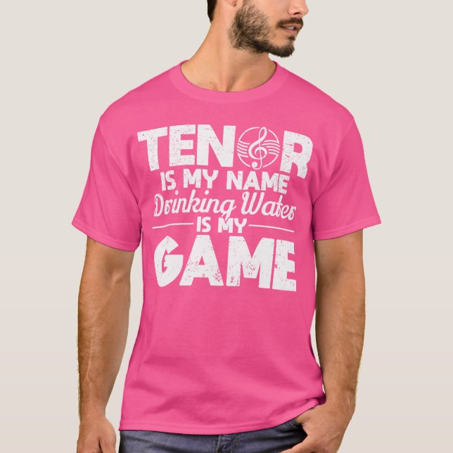 Tenor Is My Name Drinking Water Is My Game Opera S T-Shirt (Front)