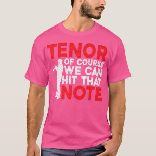 Tenor Of Course We Can Hit That Note Opera Singer T-Shirt