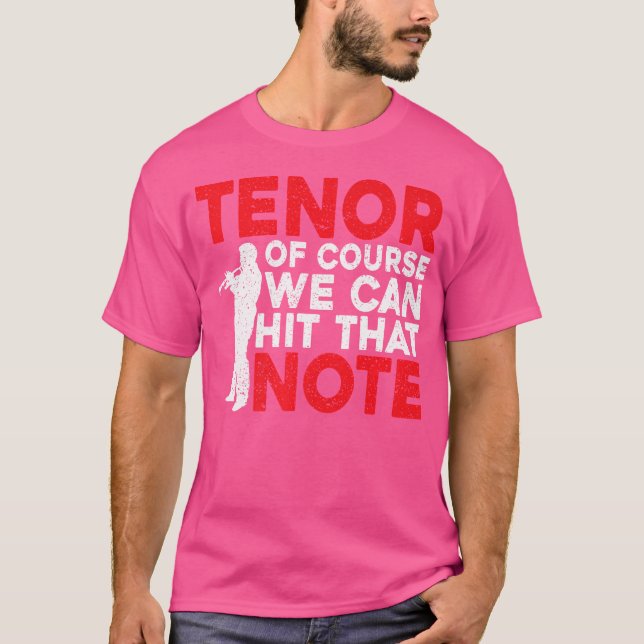 Tenor Of Course We Can Hit That Note Opera Singer T-Shirt (Front)
