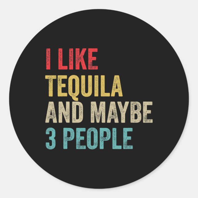Tequila Drinking I Like Tequila And Maybe 3 People Classic Round Sticker (Front)