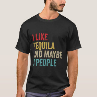 Tequila Drinking I Like Tequila And Maybe 3 People T-Shirt