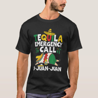 Tequila Emergency Call 9 Juan Juan Mexican Cinco D T-Shirt
