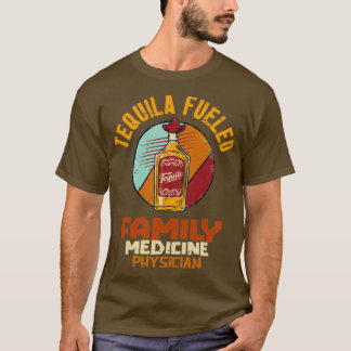 Tequila Fuelled Family Medicine Physician T-Shirt