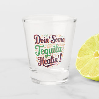 Tequila Healin' I Shot Glass