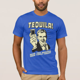 Tequila: Hugged Your Toilet Today T-Shirt