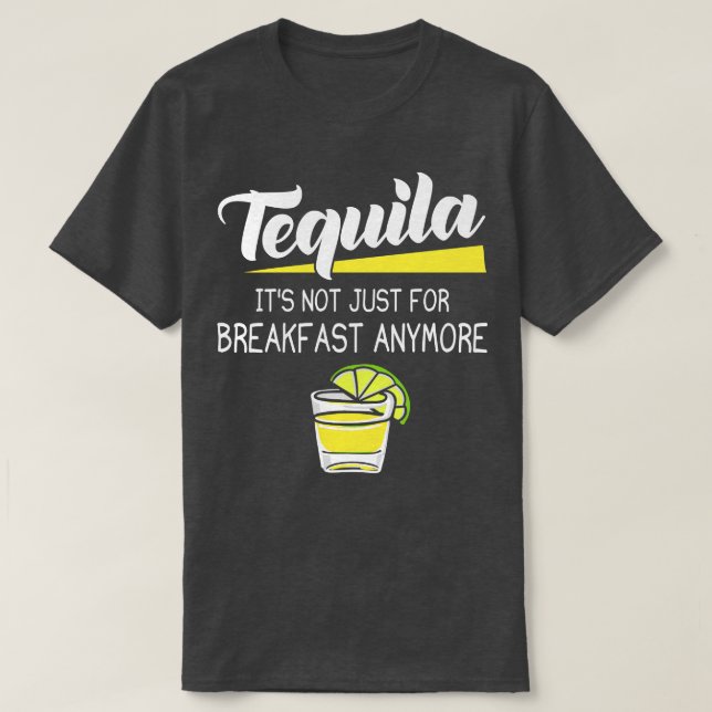 Tequila Its Not Just for Breakfast Anymore T-Shirt (Design Front)