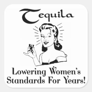Tequila: Lowering Women's Standards For Years! Square Sticker