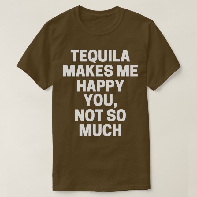 Tequila Makes Me Happy You Not So Much  T-Shirt (Design Front)