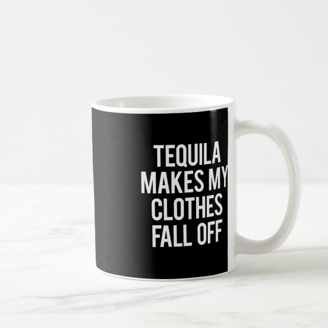 Tequila Makes My Clothes Fall off  Coffee Mug (Right)